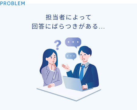 担当者によって回答にばらつきがある…